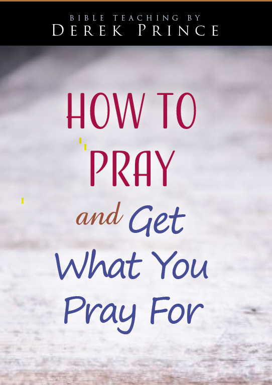 How to Pray and Get What You Pray For